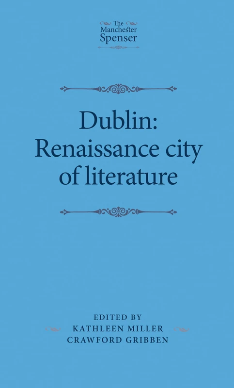 Dublin: Renaissance City of Literature (The Manchester Spenser)