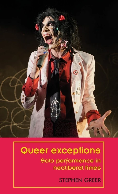 Queer Exceptions: Solo Performance in Neoliberal Times (Theatre: Theory – Practice – Performance)