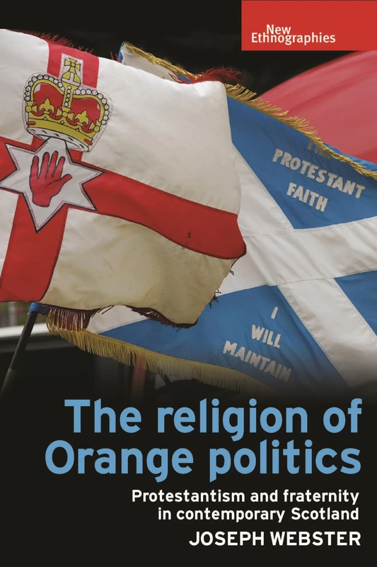 The Religion of Orange Politics: Protestantism and Fraternity in Contemporary Scotland (New Ethnographies)