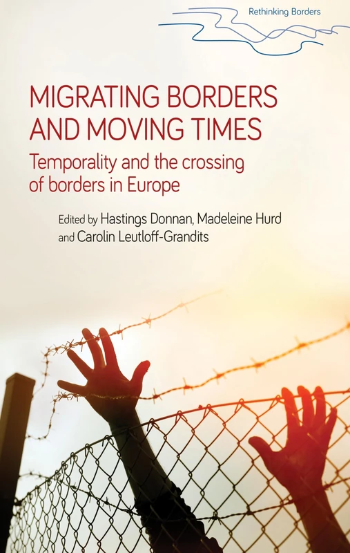 Migrating Borders and Moving Times: Temporality and the Crossing of Borders in Europe (Rethinking Borders)