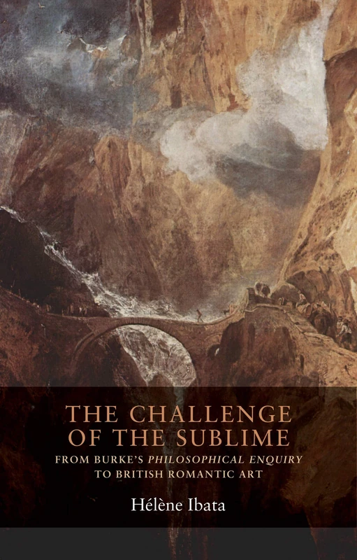 The Challenge of the Sublime: From Burke’s Philosophical Enquiry to British Romantic Art: 1 (Seventeenth- and Eighteenth-Century Studies)