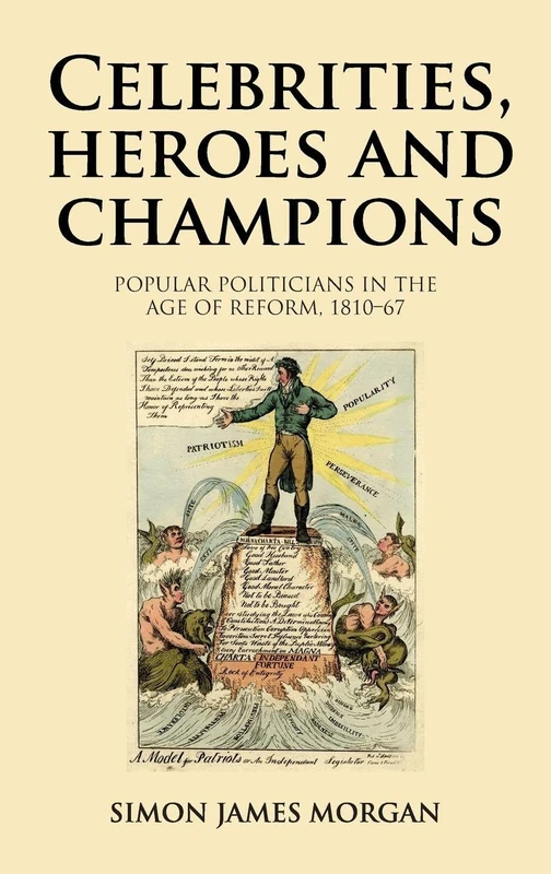 Celebrities, Heroes and Champions: Popular Politicians in the Age of Reform, 1810–67