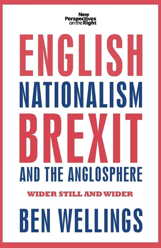English Nationalism, Brexit and the Anglosphere: Wider Still and Wider: 14 (New Perspectives on the Right)