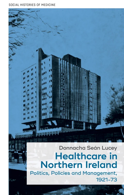 Healthcare in Northern Ireland, 1921–73: Politics, policies and management: 11 (Social Histories of Medicine) - Image 1