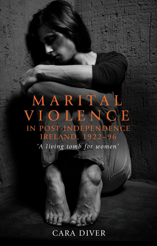 Marital Violence in Post-Independence Ireland, 1922–96: 'A Living Tomb for Women'