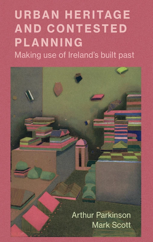 Urban Heritage and Contested Planning: Making Use of Ireland's Built Past (Irish Society)