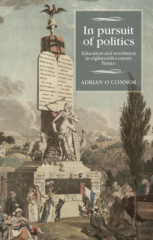 In Pursuit of Politics: Education and Revolution in Eighteenth-Century France (Studies in Modern French and Francophone History)