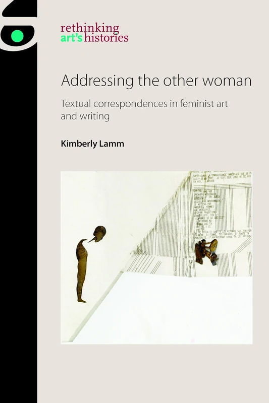 Addressing the Other Woman: Textual Correspondences in Feminist Art and Writing (Rethinking Art's Histories)