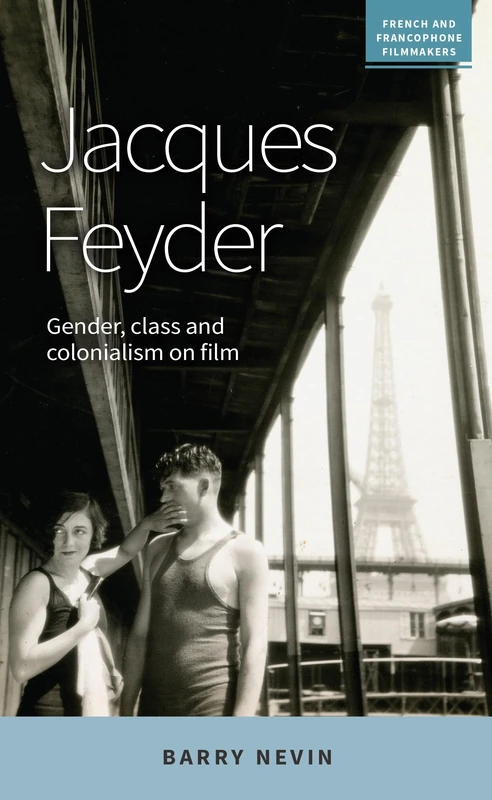 Jacques Feyder: Gender, Class and Colonialism on Film (French and Francophone Filmmakers)