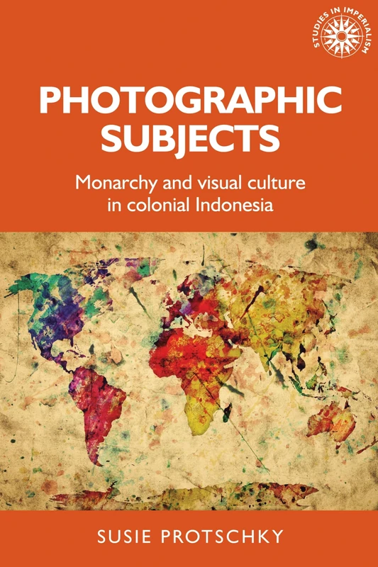 Photographic Subjects: Monarchy and Visual Culture in Colonial Indonesia: 161 (Studies in Imperialism) - Image 1