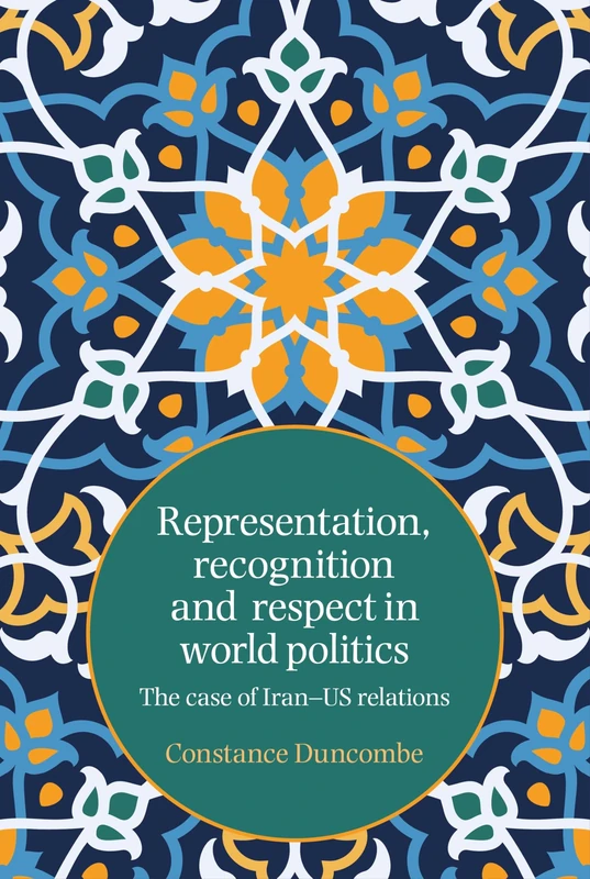 Representation, Recognition and Respect in World Politics: The Case of Iran-Us Relations