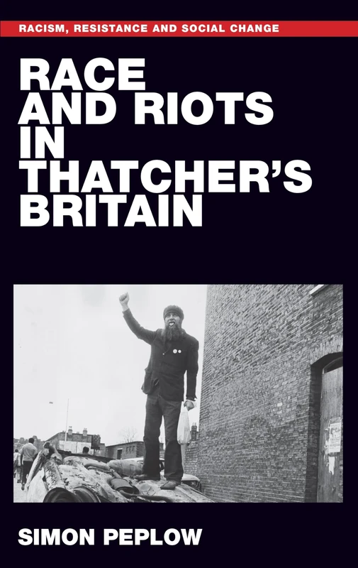 Race and Riots in Thatcher's Britain (Racism, Resistance and Social Change)