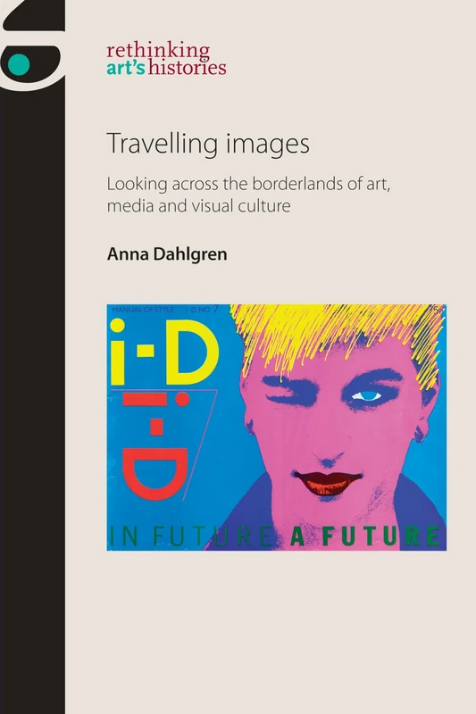 Travelling Images: Looking Across the Borderlands of Art, Media and Visual Culture (Rethinking Art's Histories)