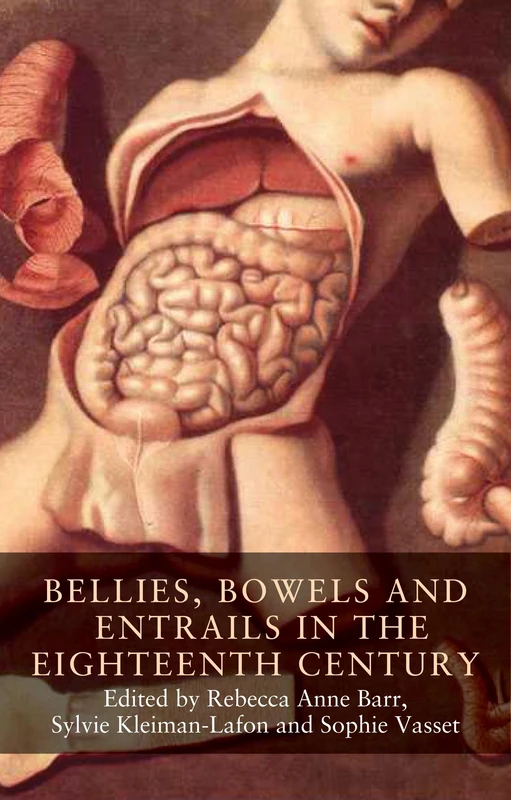 Bellies, Bowels and Entrails in the Eighteenth Century: Banning Them, Securing Us?: 5 (Seventeenth- and Eighteenth-Century Studies)