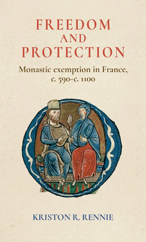 Freedom and Protection: Monastic Exemption in France, c. 590–c. 1100