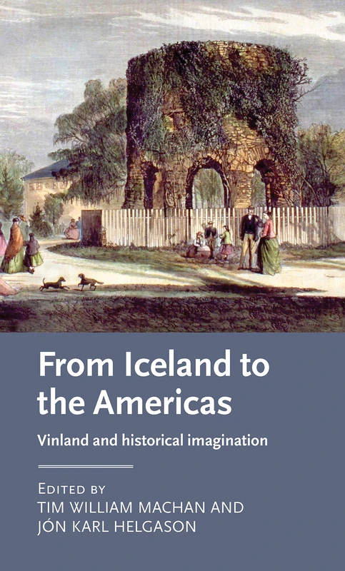From Iceland to the Americas: Vinland and Historical Imagination (Manchester Medieval Literature and Culture)