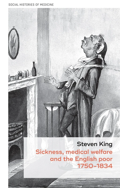 Sickness, Medical Welfare and the English Poor, 1750-1834: 14 (Social Histories of Medicine)