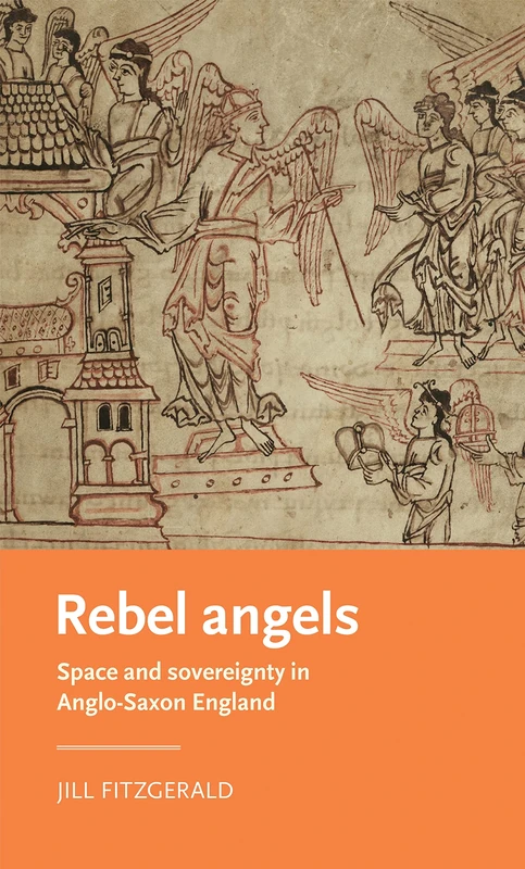 Rebel Angels: Space and Sovereignty in Anglo-Saxon England (Manchester Medieval Literature and Culture)
