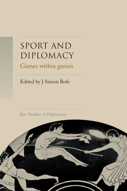 Sport and Diplomacy: Games within Games (Key Studies in Diplomacy)