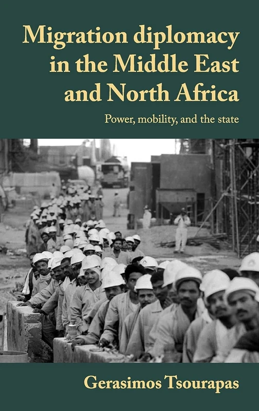 Migration Diplomacy in the Middle East and North Africa: Power, Mobility, and the State (Manchester University Press)