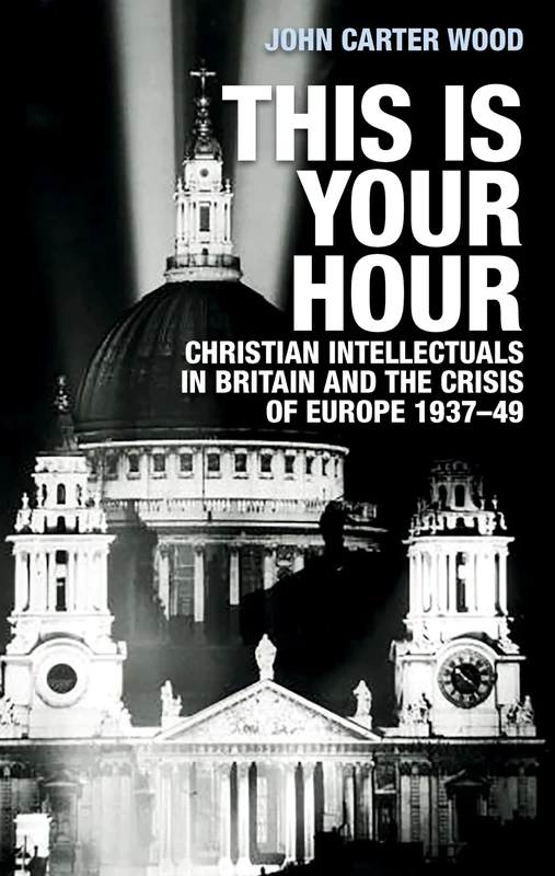 This is Your Hour: Christian Intellectuals in Britain and the Crisis of Europe, 1937–49 - Image 1