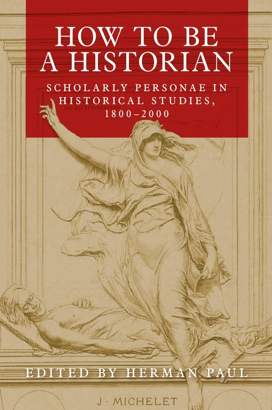 How to be a Historian: Scholarly Personae in Historical Studies, 1800–2000