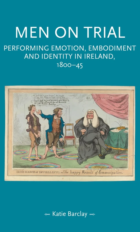 Men on Trial: Performing Emotion, Embodiment and Identity in Ireland, 1800–45 (Gender in History) - Image 1