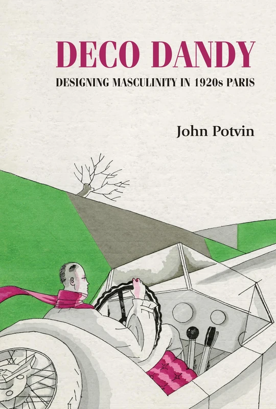 Deco Dandy: Designing Masculinity in 1920s Paris (Studies in Design and Material Culture)