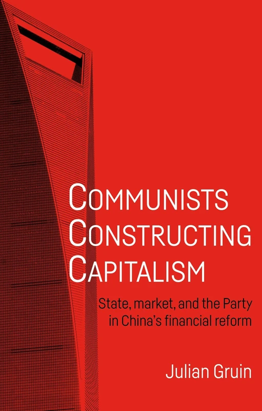 Communists Constructing Capitalism: State, Market, and the Party in China’s Financial Reform (Alternative Sinology)