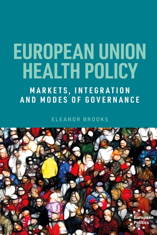 European Union Health Policy: Markets, Integration and Modes of Governance (European Politics)