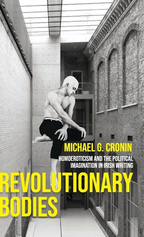 Revolutionary Bodies: Homoeroticism and the Political Imagination in Irish Writing