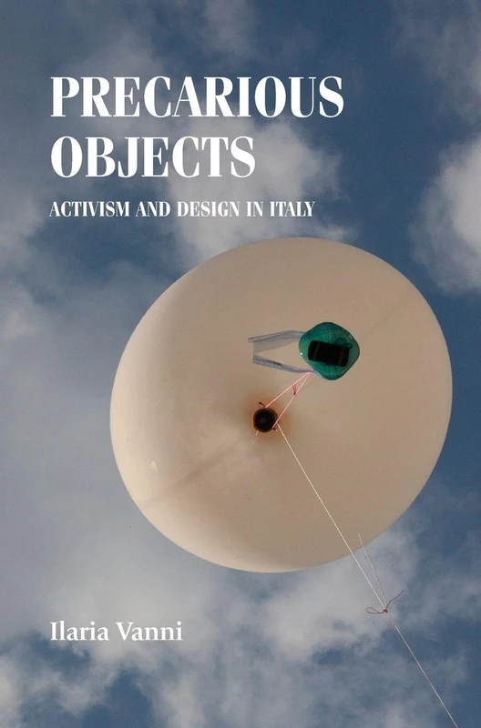 Precarious Objects: Activism and Design in Italy (Studies in Design and Material Culture)