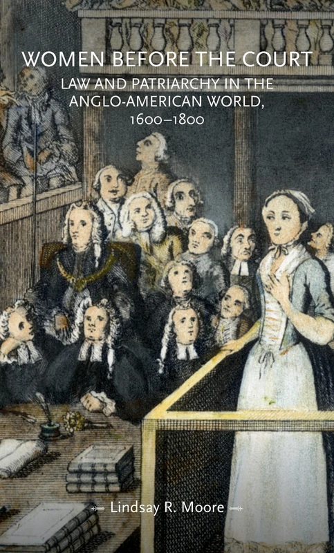 Women before the court: Law and patriarchy in the Anglo-American world, 1600–1800 (Gender in History)