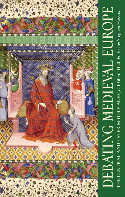Debating Medieval Europe: The Central and Later Middle Ages, c. 1050–c. 1450