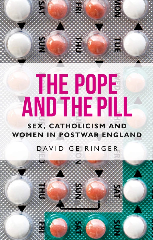 The Pope and the Pill: Sex, Catholicism and Women in Post-War England (Manchester University Press)