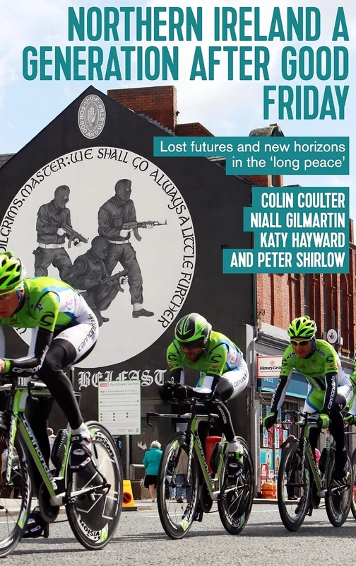 Northern Ireland a Generation After Good Friday: Lost Futures and New Horizons in the ‘Long Peace’