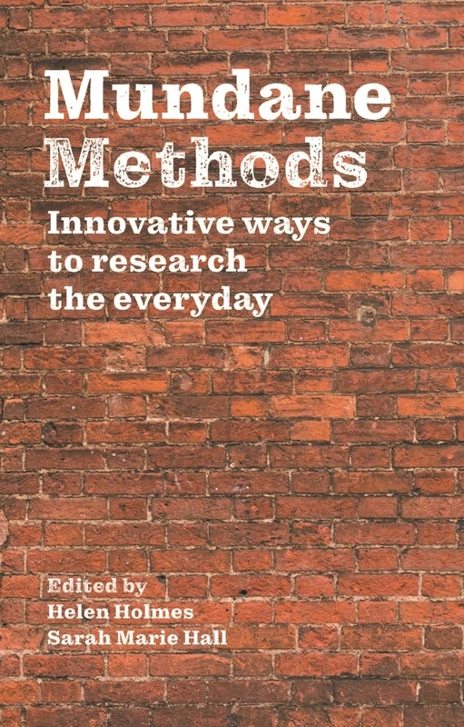 Mundane Methods: Innovative Ways to Research the Everyday (Volume I)
