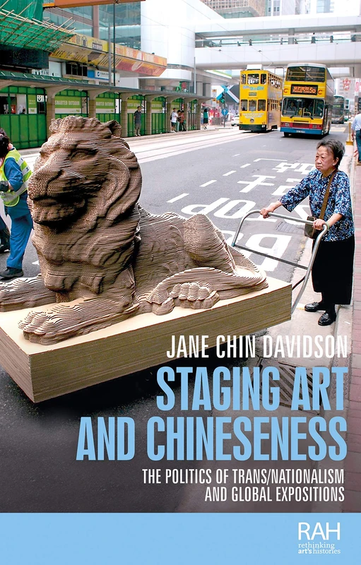 Staging Art and Chineseness: The Politics of TRANS/Nationalism and Global Expositions (Rethinking Art's Histories)