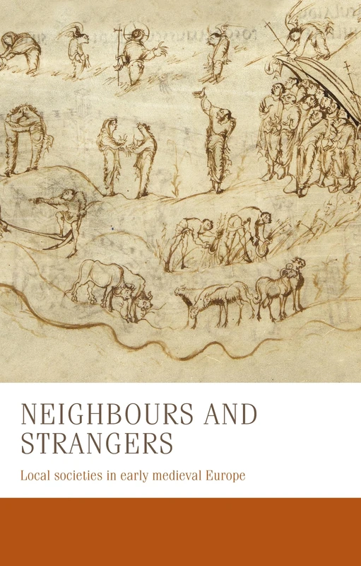 Neighbours and Strangers: Local Societies in Early Medieval Europe: 24 (Manchester Medieval Studies)