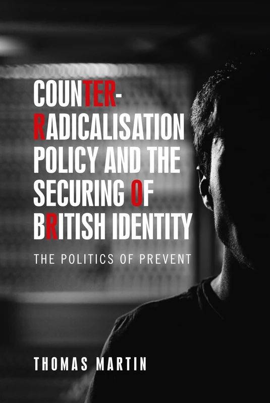 Counter-Radicalisation Policy and the Securing of British Identity: The Politics of Prevent