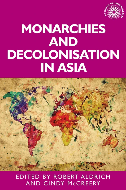 Monarchies and Decolonisation in Asia: 188 (Studies in Imperialism)