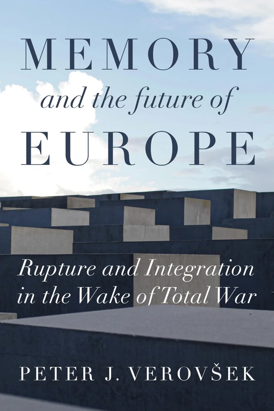 Memory and the Future of Europe: Rupture and Integration in the Wake of Total War (Manchester University Press)
