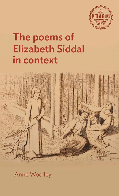 The Poems of Elizabeth Siddal in Context: Rethinking the Nineteenth Century (Interventions: Rethinking the Nineteenth Century)
