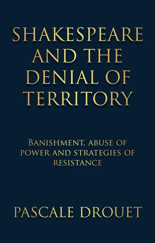 Shakespeare and the Denial of Territory: Banishment, Abuse of Power and Strategies of Resistance
