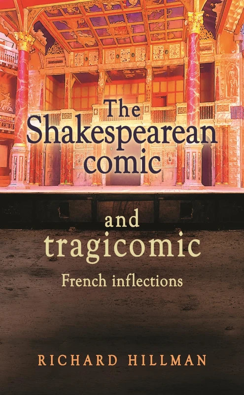 The Shakespearean Comic and Tragicomic: French Inflections (Manchester University Press)