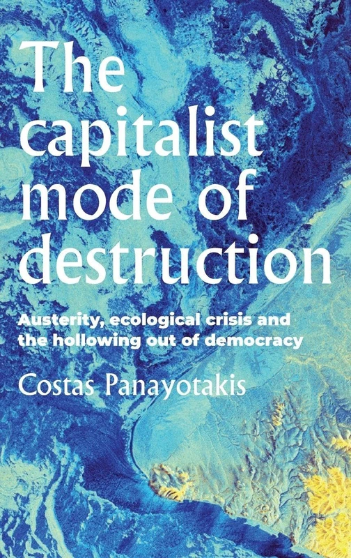 The Capitalist Mode of Destruction: Austerity, Ecological Crisis and the Hollowing out of Democracy (Geopolitical Economy) - Image 1