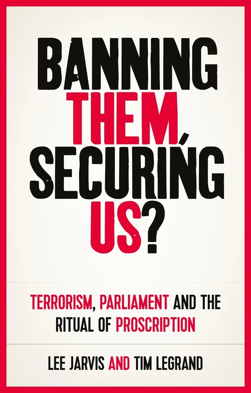 Banning Them, Securing Us?: Terrorism, Parliament and the Ritual of Proscription (Manchester University Press) - Image 1