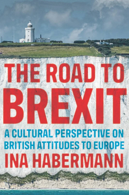 The Road to Brexit: A Cultural Perspective on British Attitudes to Europe (Manchester University Press)