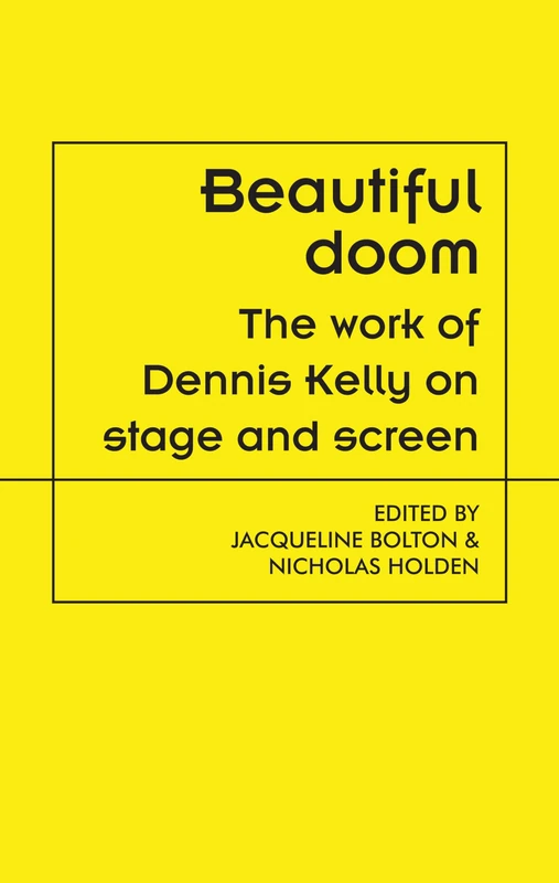 Beautiful doom: The Work of Dennis Kelly on Stage and Screen (Theatre: Theory – Practice – Performance) - Image 1