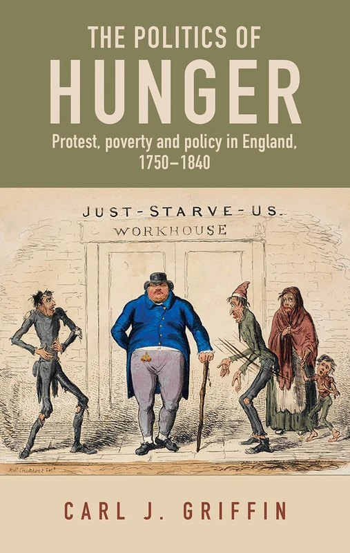 The Politics of Hunger: Protest, Poverty and Policy in England, c. 1750–c. 1840 (Manchester Capitalism)